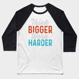 Think bigger Work harder Baseball T-Shirt